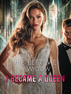 He Left Me a Widow; I Became a Queen